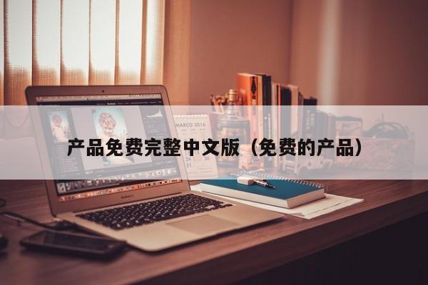 产品免费完整中文版(免费的产品)