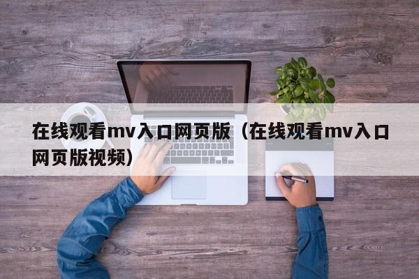 在线观看mv入口网页版(在线观看mv入口网页版视频)