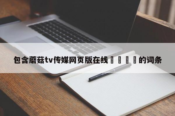 包含蘑菇tv传媒网页版在线🌈的词条