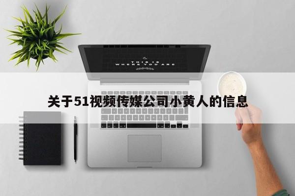 关于51视频传媒公司小黄人的信息