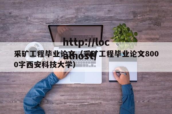 采矿工程毕业论文（采矿工程毕业论文8000字西安科技大学）